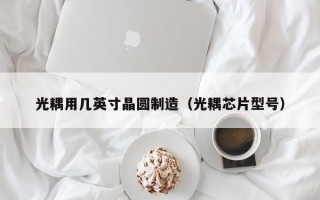 光耦用几英寸晶圆制造（光耦芯片型号）