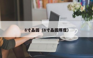 8寸晶圆（8寸晶圆厚度）